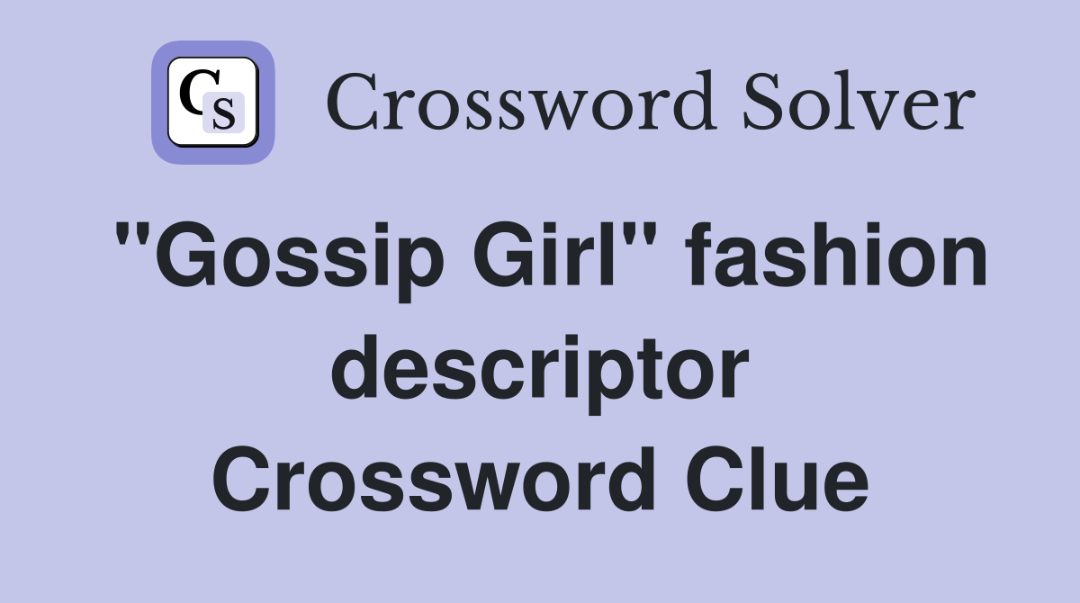 "Gossip Girl" fashion descriptor Crossword Clue Answers Crossword